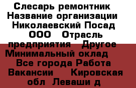 Слесарь-ремонтник › Название организации ­ Николаевский Посад, ООО › Отрасль предприятия ­ Другое › Минимальный оклад ­ 1 - Все города Работа » Вакансии   . Кировская обл.,Леваши д.